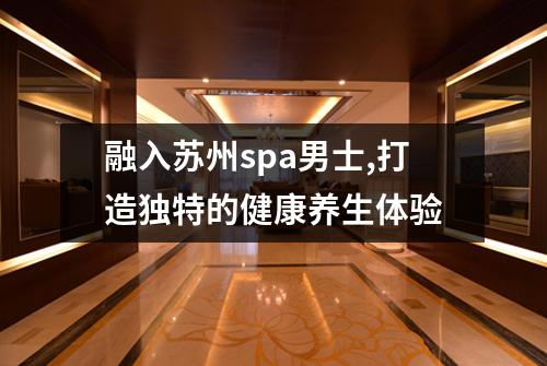 融入苏州spa男士,打造独特的健康养生体验