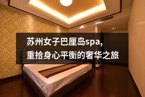 苏州女子巴厘岛spa,重拾身心平衡的奢华之旅