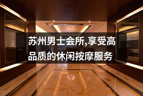 苏州男士会所,享受高品质的休闲按摩服务