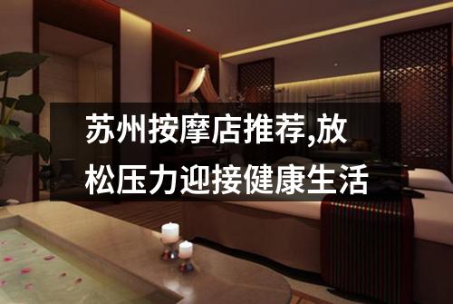 苏州按摩店推荐,放松压力迎接健康生活