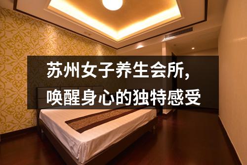 苏州女子养生会所,唤醒身心的独特感受