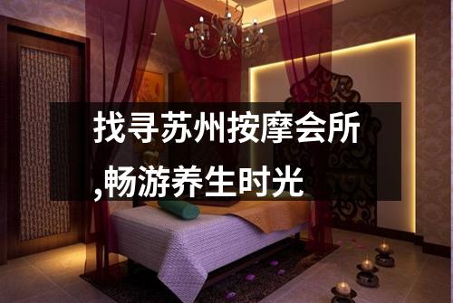 找寻苏州按摩会所,畅游养生时光