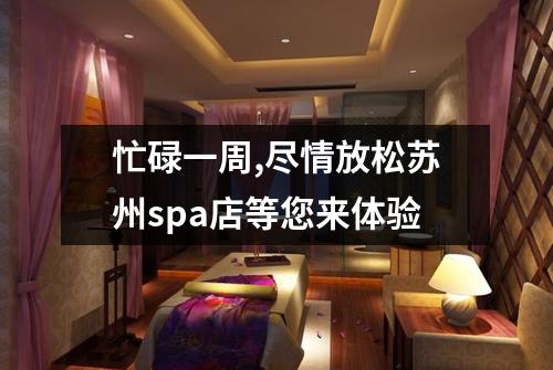 忙碌一周,尽情放松苏州spa店等您来体验
