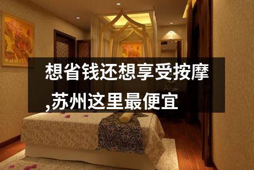 想省钱还想享受按摩,苏州这里最便宜