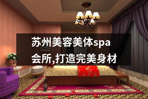 苏州美容美体spa会所,打造完美身材