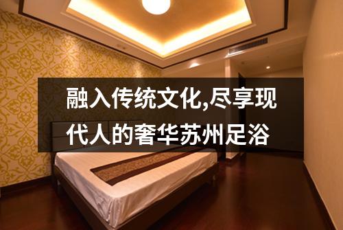 融入传统文化,尽享现代人的奢华苏州足浴