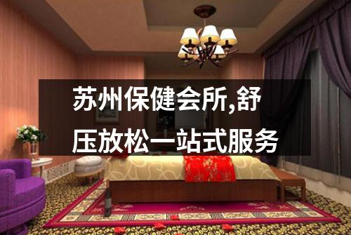 苏州保健会所,舒压放松一站式服务