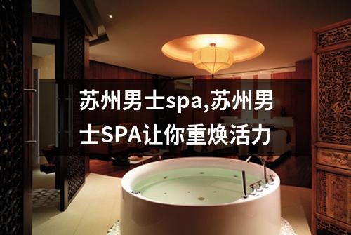 苏州男士spa,苏州男士SPA让你重焕活力