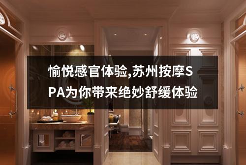 愉悦感官体验,苏州按摩SPA为你带来绝妙舒缓体验