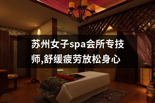 苏州女子spa会所专技师,舒缓疲劳放松身心