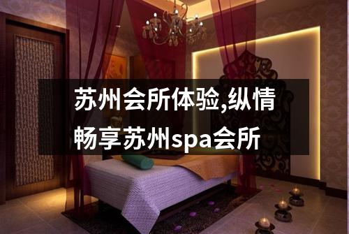 苏州会所体验,纵情畅享苏州spa会所