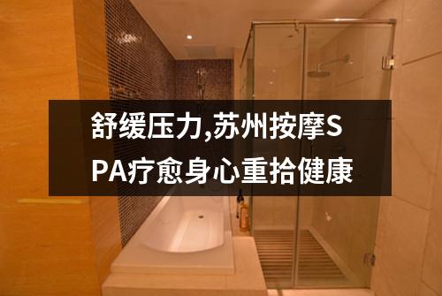 舒缓压力,苏州按摩SPA疗愈身心重拾健康