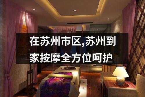 在苏州市区,苏州到家按摩全方位呵护