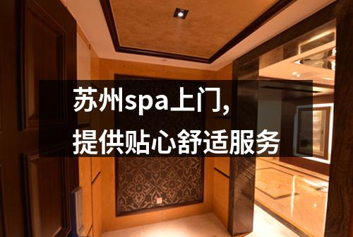 苏州spa上门,提供贴心舒适服务