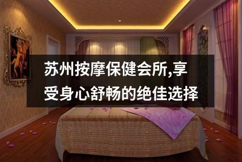 苏州按摩保健会所,享受身心舒畅的绝佳选择