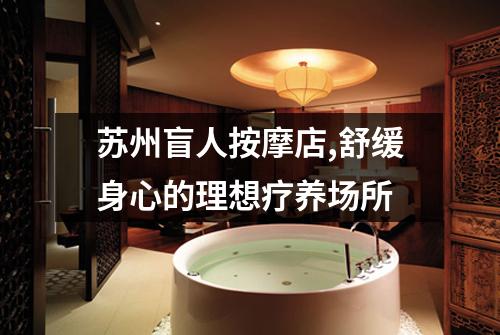 苏州盲人按摩店,舒缓身心的理想疗养场所