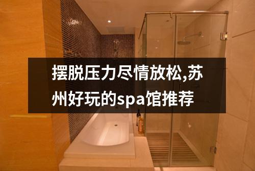 摆脱压力尽情放松,苏州好玩的spa馆推荐