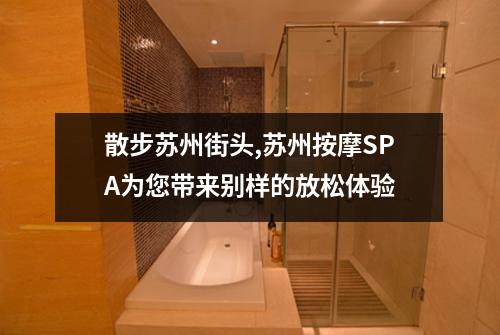 散步苏州街头,苏州按摩SPA为您带来别样的放松体验