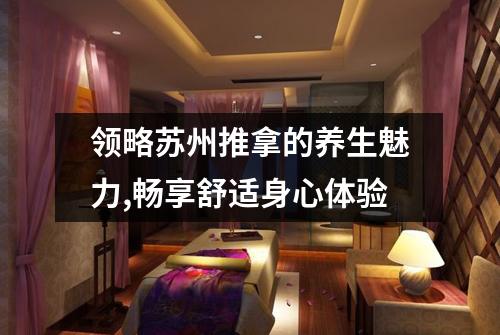 领略苏州推拿的养生魅力,畅享舒适身心体验