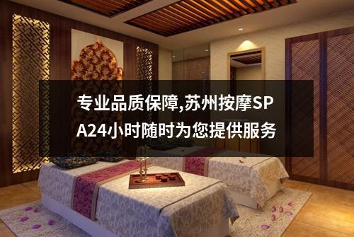 专业品质保障,苏州按摩SPA24小时随时为您提供服务