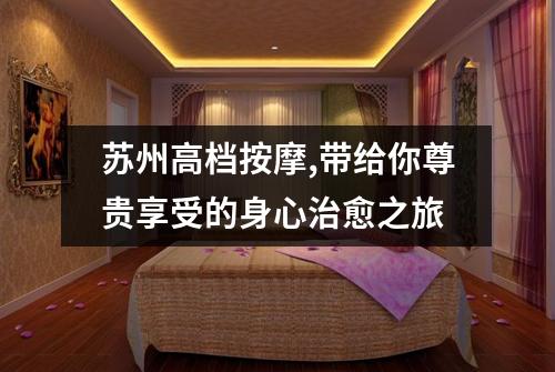 苏州高档按摩,带给你尊贵享受的身心治愈之旅