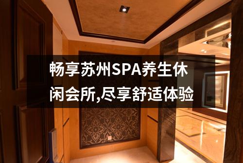畅享苏州SPA养生休闲会所,尽享舒适体验