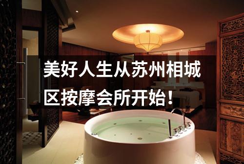 美好人生从苏州相城区按摩会所开始！