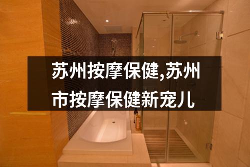 苏州按摩保健,苏州市按摩保健新宠儿