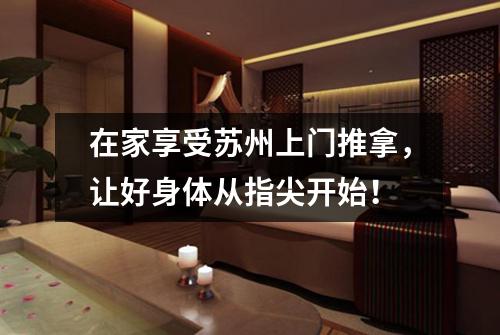 在家享受苏州上门推拿，让好身体从指尖开始！