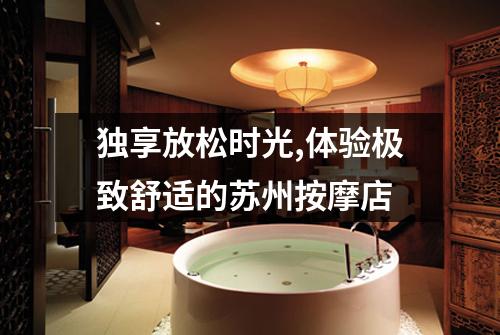 独享放松时光,体验极致舒适的苏州按摩店