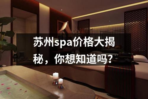 苏州spa价格大揭秘，你想知道吗？