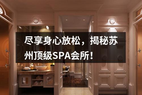 尽享身心放松，揭秘苏州顶级SPA会所！