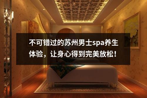 不可错过的苏州男士spa养生体验，让身心得到完美放松！