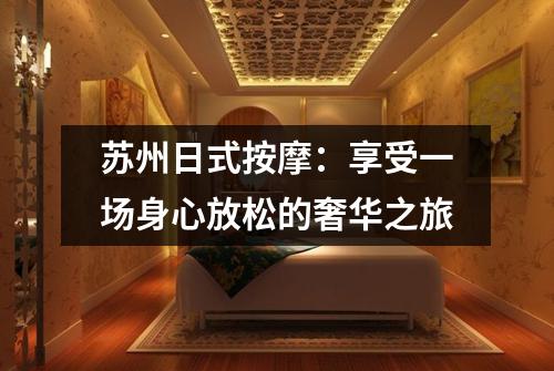 苏州日式按摩：享受一场身心放松的奢华之旅