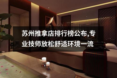 苏州推拿店排行榜公布,专业技师放松舒适环境一流