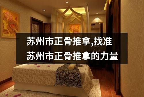 苏州市正骨推拿,找准苏州市正骨推拿的力量