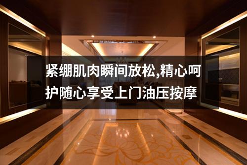 紧绷肌肉瞬间放松,精心呵护随心享受上门油压按摩