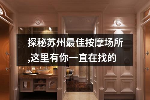 探秘苏州最佳按摩场所,这里有你一直在找的