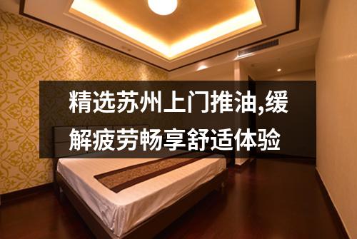 精选苏州上门推油,缓解疲劳畅享舒适体验