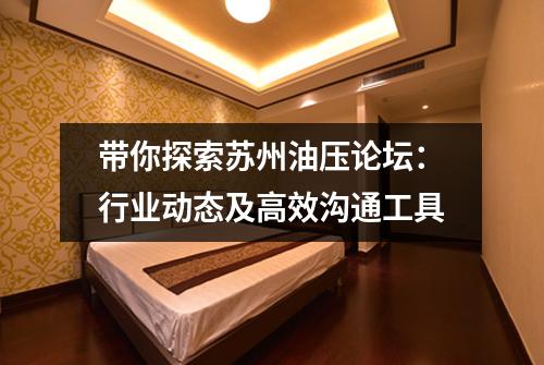 带你探索苏州油压论坛：行业动态及高效沟通工具