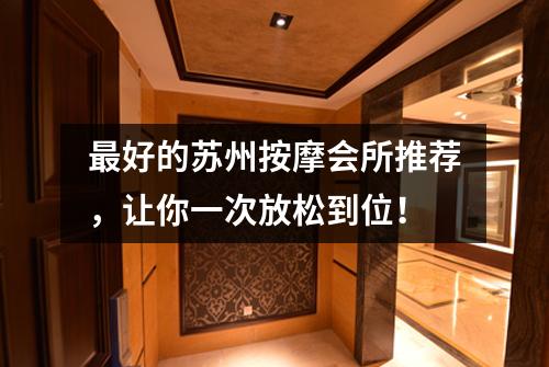 最好的苏州按摩会所推荐，让你一次放松到位！