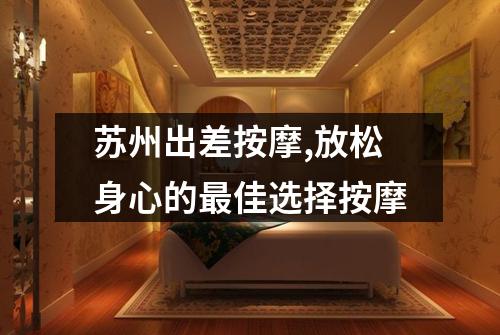 苏州出差按摩,放松身心的最佳选择按摩