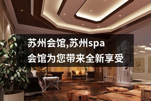 苏州会馆,苏州spa会馆为您带来全新享受