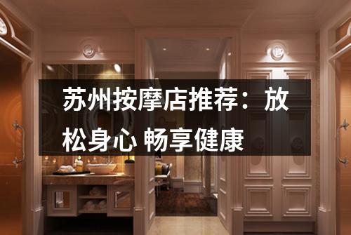 苏州按摩店推荐：放松身心 畅享健康