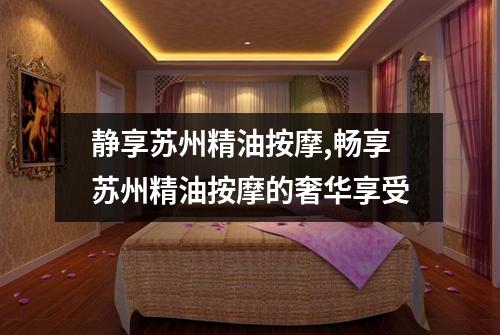 静享苏州精油按摩,畅享苏州精油按摩的奢华享受