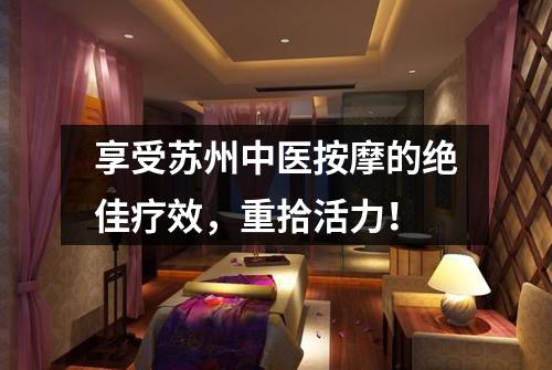 享受苏州中医按摩的绝佳疗效，重拾活力！