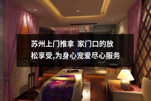 苏州上门推拿  家门口的放松享受,为身心宠爱尽心服务
