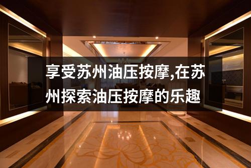 享受苏州油压按摩,在苏州探索油压按摩的乐趣