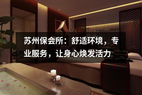苏州保会所：舒适环境，专业服务，让身心焕发活力
