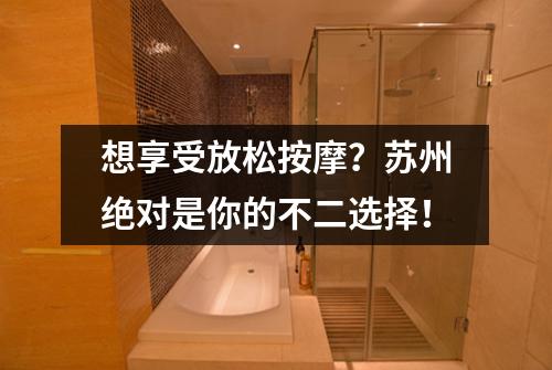 想享受放松按摩？苏州绝对是你的不二选择！